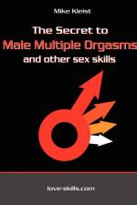 The Secret to Male Multiple Orgasms and Other Sex Skills af Mike Kleist