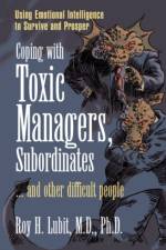 Coping with Toxic Managers, Subordinates ... and Other Difficult People af Roy Lubit