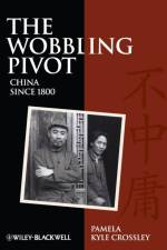 The Wobbling Pivot, China since 1800 af Pamela Kyle (Dartmouth College Crossley