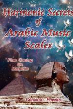 Harmonic Secrets of Arabic Music Scales af cameron powers