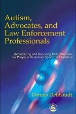 Autism, Advocates, and Law Enforcement Professionals af Dennis Debbaudt