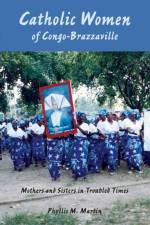 Catholic Women of Congo-Brazzaville af Phyllis M. Martin