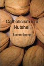 Catholicism in a Nutshell af Steven Speray