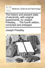 The history and present state of electricity, with original experiments, by Joseph Priestley, ... The fourth edition, corrected and enlarged. af Joseph Priestley