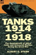 Tanks 1914-1918; the Development of Allied Tanks and Armoured Warfare During the Great War af Albert G Stern
