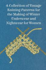 A Collection of Vintage Knitting Patterns for the Making of Winter Underwear and Nightwear for Women af Anon