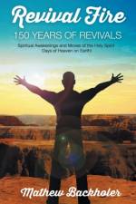 Revival Fire - 150 Years of Revivals, Spiritual Awakenings and Moves of the Holy Spirit af Mathew Backholer