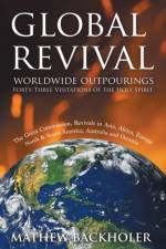 Global Revival - Worldwide Outpourings, Forty-three Visitations of the Holy Spirit af Mathew Backholer