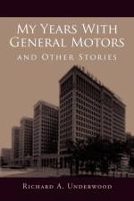 My Years with General Motors and Other Stories af Richard A Underwood
