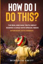 How Do I Do This? The Real and Raw Truth About Raising A Child With Special Needs - Interviews With Parents af Meredith Louise Swift