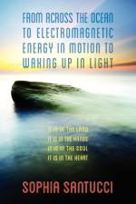 From Across the Ocean to Electromagnetic Energy in Motion to Waking Up in Light af Sophia Santucci