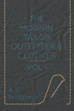 The Modern Tailor Outfitter And Clothier - Vol I af A S Bridgland