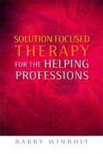 Solution Focused Therapy for the Helping Professions af Barry Winbolt