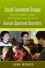 Social Enjoyment Groups for Children, Teens and Young Adults with Autism Spectrum Disorders af John Merges