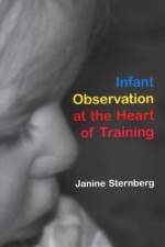 Infant Observation at the Heart of Training af Janine Sternberg