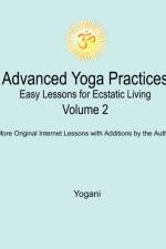 Advanced Yoga Practices - Easy Lessons for Ecstatic Living, Volume 2 af Yogani