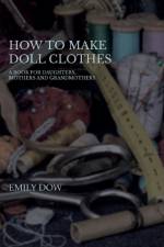 How To Make Doll Clothes - A Book For Daughters, Mothers And Grandmothers af Emily Dow