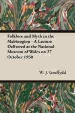 Folklore and Myth in the Mabinogion - A Lecture Delivered at the National Museum of Wales on 27 October 1950 af W. J. Gruffydd