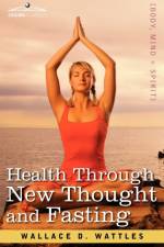 Health Through New Thought and Fasting af Wallace D Wattles