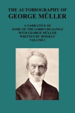 THE AUTOBIOGRAPHY OF GEORGE MAuLLER A NARRATIVE OF SOME OF THE LORD's DEALINGS WITH GEORGE MAuLLER WRITTEN BY HIMSELF VOL I af George Mueller