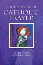 The Tradition of Catholic Prayer af The Monks of Saint Meinrad