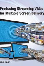 Producing Streaming Video for Multiple Screen Delivery af Jan Lee Ozer