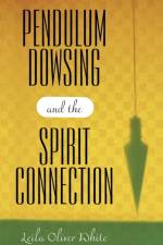 Pendulum Dowsing and the Spirit Connection af Leila Oliver White