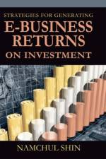 Strategies for Generating e-Business Returns on Investment af Namchul Shin