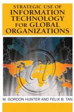 Strategic Use of Information Technology for Global Organizations af Felix B. Tan