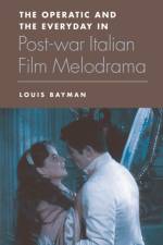 The Operatic and the Everyday in Postwar Italian Film Melodrama af Louis Bayman