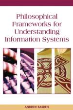 Philosophical Frameworks for Understanding Information Systems af Andrew Basden