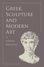 Greek Sculpture and Modern Art af Charles Waldstein