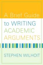 Brief Guide to Writing Academic Arguments, A af Stephen Wilhoit