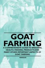 Goat Farming - A Comprehensive Guide to Breeding, Health, Feeding, Products and Many Other Important Aspects of Goat Farming af Various (selected by the Federation of Children's Book Groups)