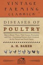 Diseases of Poultry - How to Know Them, Their Causes, Prevention and Cure - Containing Extracts from Livestock for the Farmer and Stock Owner af A H Baker