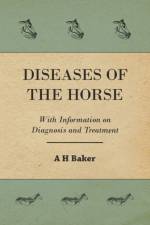 Diseases of the Horse - With Information on Diagnosis and Treatment af A H Baker