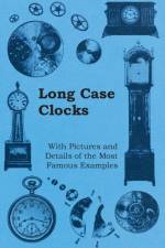 Long Case Clocks - With Pictures and Details of the Most Famous Examples af Anon.