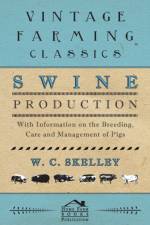 Swine Production - With Information on the Breeding, Care and Management of Pigs af W. C. Skelley