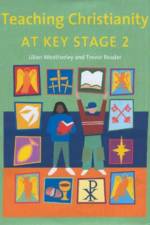 Teaching Christianity at Key Stage 2 af Lilian Weatherley