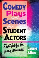 Comedy Plays & Scenes for Student Actors af Laurie Allen