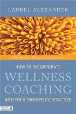 How to Incorporate Wellness Coaching into Your Therapeutic Practice af Laurel Alexander