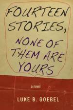 Fourteen Stories, None of Them Are Yours af Luke B. Goebel