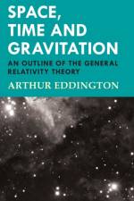 Space, Time and Gravitation - An Outline of the General Relativity Theory af Sir Arthur Eddington