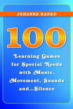 100 Learning Games for Special Needs with Music, Movement, Sounds and...Silence af Johanne Hanko
