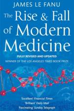 The Rise And Fall Of Modern Medicine af Dr James Le Fanu