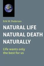 NATURAL LIFE – NATURAL DEATH – NATURALLY af Erik W. Pedersen