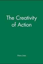 The Creativity of Action af Hans (Free University of Berlin) Joas