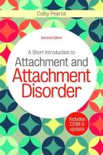 A Short Introduction to Attachment and Attachment Disorder, Second Edition af Colby Pearce
