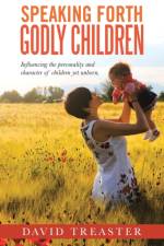 Speaking Forth Godly Children af David Treaster