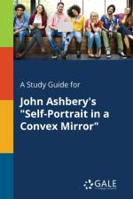 A Study Guide for John Ashbery's Self-Portrait in a Convex Mirror af Cengage Learning Gale